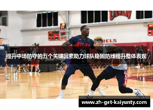 提升中场防守的五个关键因素助力球队稳固防线提升整体表现