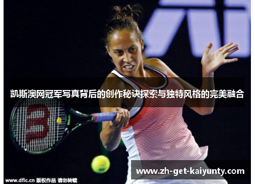 凯斯澳网冠军写真背后的创作秘诀探索与独特风格的完美融合