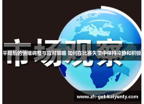 平局后的情绪调整与应对策略 如何在比赛失望中保持冷静和积极