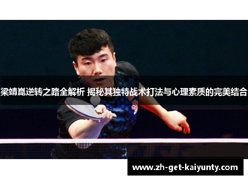 梁靖崑逆转之路全解析 揭秘其独特战术打法与心理素质的完美结合