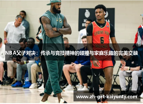 NBA父子对决：传承与竞技精神的碰撞与家庭乐趣的完美交融
