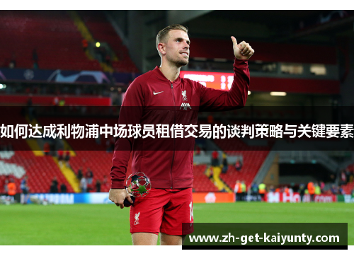 如何达成利物浦中场球员租借交易的谈判策略与关键要素