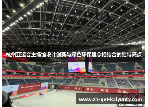 杭州亚运会主场馆设计创新与绿色环保理念相结合的独特亮点