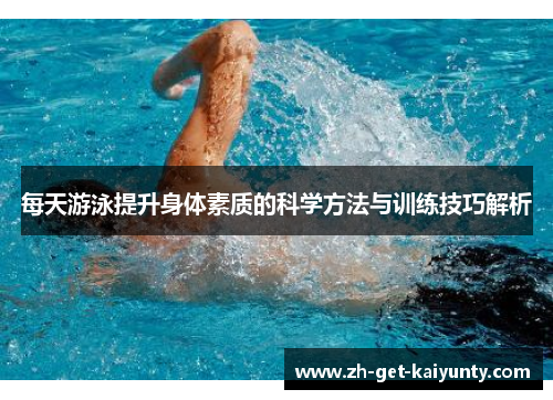 每天游泳提升身体素质的科学方法与训练技巧解析