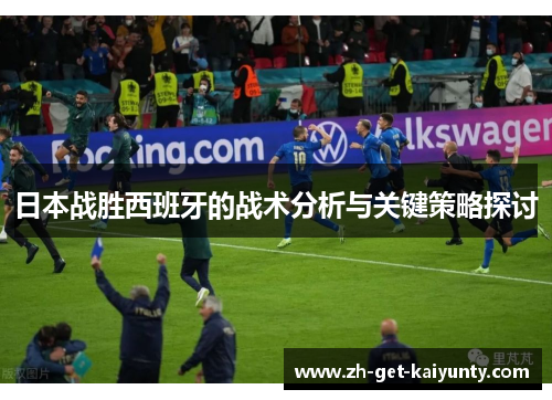 日本战胜西班牙的战术分析与关键策略探讨