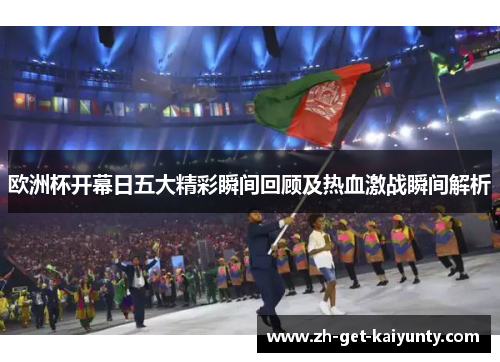 欧洲杯开幕日五大精彩瞬间回顾及热血激战瞬间解析
