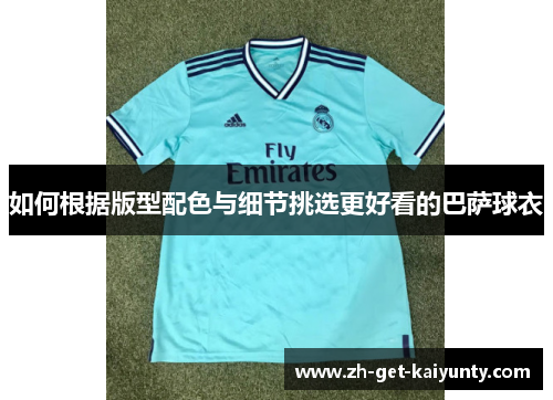 如何根据版型配色与细节挑选更好看的巴萨球衣