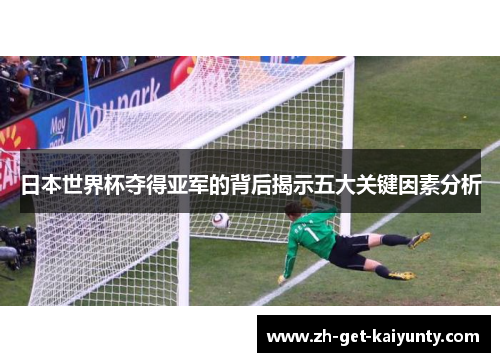 日本世界杯夺得亚军的背后揭示五大关键因素分析