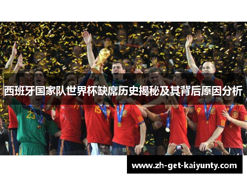 西班牙国家队世界杯缺席历史揭秘及其背后原因分析