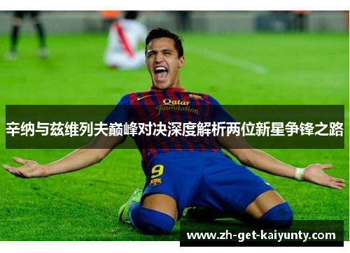 辛纳与兹维列夫巅峰对决深度解析两位新星争锋之路