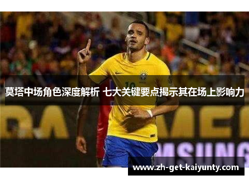 莫塔中场角色深度解析 七大关键要点揭示其在场上影响力