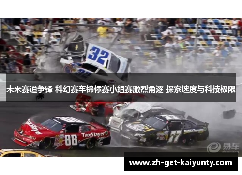 未来赛道争锋 科幻赛车锦标赛小组赛激烈角逐 探索速度与科技极限