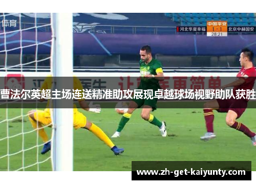 曹法尔英超主场连送精准助攻展现卓越球场视野助队获胜